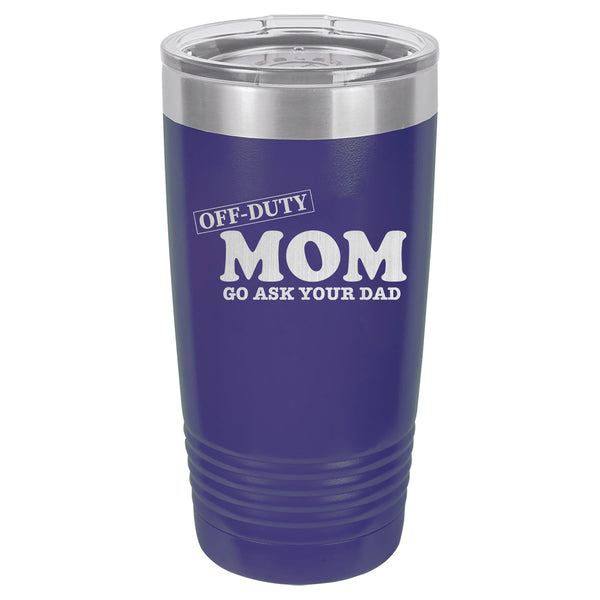 Off Duty Mom Go Ask Your Dad 20 oz Polar Camel Tumbler